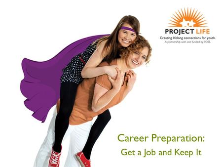 Career Preparation: Get a Job and Keep It. Learning Objectives Participants will: Learn job seeking skills Identify some common mistakes made on resumes.