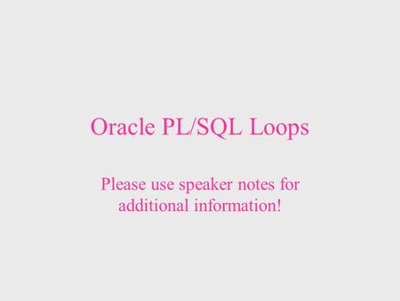 Oracle PL/SQL Loops Please use speaker notes for additional information!