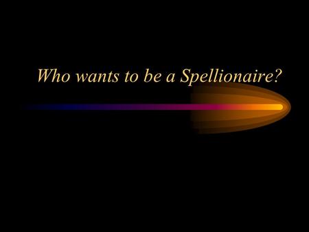 Who wants to be a Spellionaire? FASTEST FINGER: fix all the errors in this sentence. Raise your hand when you are finished. I wonder who win the basquetball.