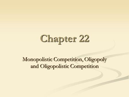 Chapter 22 Monopolistic Competition, Oligopoly and Oligopolistic Competition.