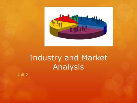 Industry and Market Analysis Unit 2. Researching the Industry  Examine industry trends, demographics, and competition  Trends and Patterns of Change.