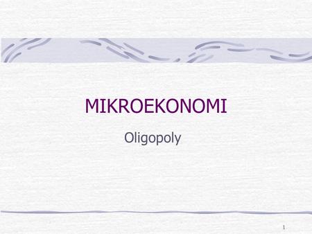 1 Oligopoly MIKROEKONOMI. 2 Oligopoly Few sellers of a product Nonprice competition Barriers to entry Duopoly - Two sellers Pure oligopoly - Homogeneous.