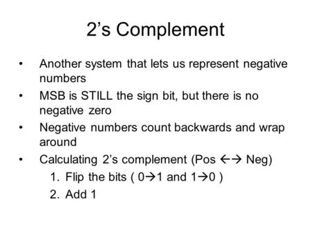 2’s Complement Another system that lets us represent negative numbers