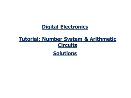 Digital Electronics Tutorial: Number System & Arithmetic Circuits Solutions.