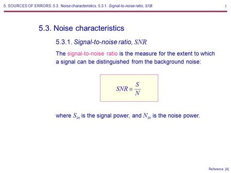 1 5.3. Noise characteristics Reference: [4] The signal-to-noise ratio is the measure for the extent to which a signal can be distinguished from the background.