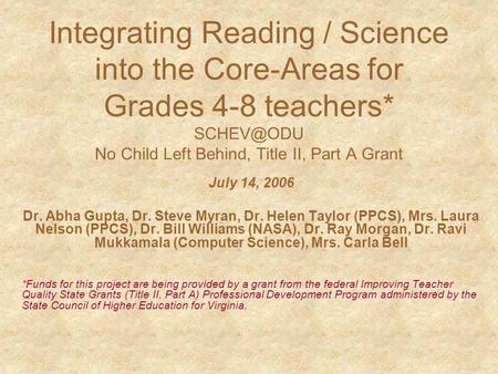 Integrating Reading / Science into the Core-Areas for Grades 4-8 teachers* No Child Left Behind, Title II, Part A Grant July 14, 2006 Dr. Abha.