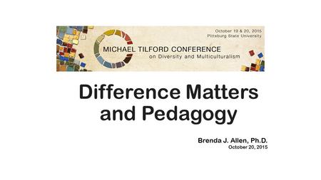 Difference Matters and Pedagogy Brenda J. Allen, Ph.D. October 20, 2015.