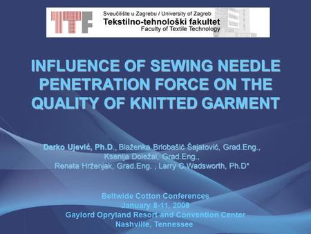 INFLUENCE OF SEWING NEEDLE PENETRATION FORCE ON THE QUALITY OF KNITTED GARMENT Darko Ujević, Ph.D., Blaženka Brlobašić Šajatović, Grad.Eng., Ksenija Doležal,