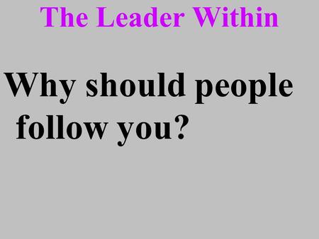 The Leader Within Why should people follow you?. The Leader Within --A Latino Leader? --A Leader of the Latino Community? --Both?