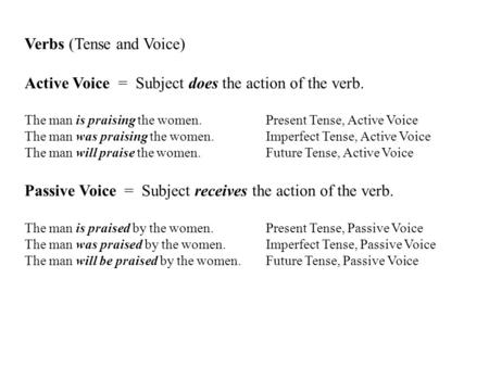 Verbs (Tense and Voice) Active Voice = Subject does the action of the verb. The man is praising the women. Present Tense, Active Voice The man was praising.