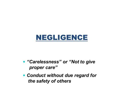 NEGLIGENCE “Carelessness” or “Not to give proper care”