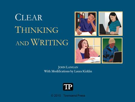 C LEAR J OHN L ANGAN With Modifications by Laura Kirklin © 2010 Townsend Press T HINKING AND W RITING.