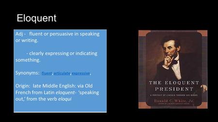 Eloquent Adj - fluent or persuasive in speaking or writing. - clearly expressing or indicating something. Synonyms: fluent, articulate, expressive, fluentarticulateexpressive.