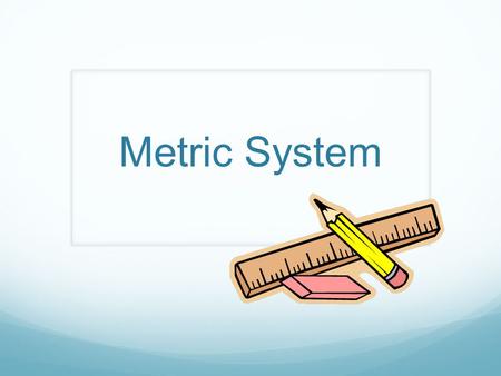 Metric System.