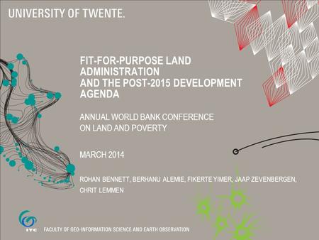 FIT-FOR-PURPOSE LAND ADMINISTRATION AND THE POST-2015 DEVELOPMENT AGENDA ANNUAL WORLD BANK CONFERENCE ON LAND AND POVERTY MARCH 2014 ROHAN BENNETT, BERHANU.