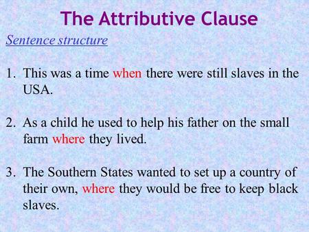 Sentence structure 1. This was a time when there were still slaves in the USA. 2. As a child he used to help his father on the small farm where they lived.