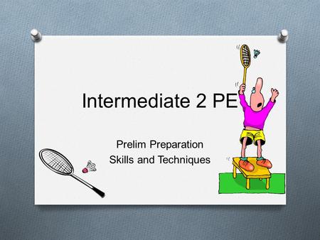 Intermediate 2 PE Prelim Preparation Skills and Techniques.