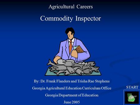 Agricultural Careers Commodity Inspector By: Dr. Frank Flanders and Trisha Rae Stephens Georgia Agricultural Education Curriculum Office Georgia Department.