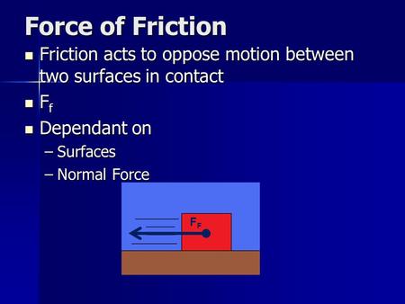 Force of Friction Friction acts to oppose motion between two surfaces in contact Friction acts to oppose motion between two surfaces in contact F f F f.