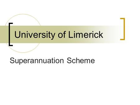 University of Limerick Superannuation Scheme. Benefits of the Pension Scheme Retirement Pension & Lump Sum Death Gratuity Spouses’ & Children’s Pensions.