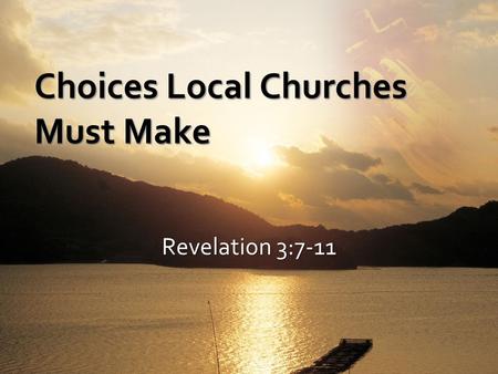 Revelation 3:7-11 Choices Local Churches Must Make.