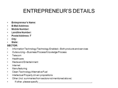 ENTREPRENEUR’S DETAILS Entrepreneur’s Name: E-Mail Address: Mobile Number: Landline Number: Postal Address: T City: State: SECTOR: Information Technology/Technology.