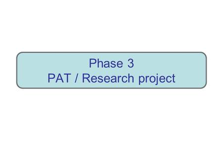 Phase 3 PAT / Research project. PAT - Research project - Phase 3 Big purpose Investigate problem In report provide evidence of full investigation with.