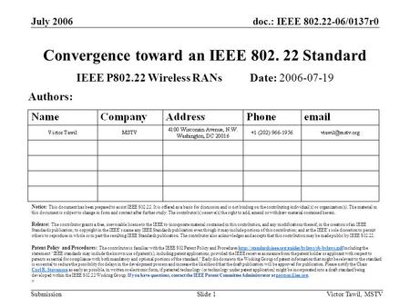 Doc.: IEEE 802.22-06/0137r0 Submission July 2006 Victor Tawil, MSTVSlide 1 Convergence toward an IEEE 802. 22 Standard IEEE P802.22 Wireless RANs Date: