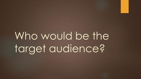 Who would be the target audience?. Target audience Our target audience would be a wide age range fan base as our opening titles incorporates comics which.