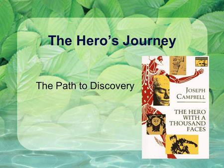 The Hero’s Journey The Path to Discovery. Hero’s Journey J. Campbell: A Hero with a Thousand Faces Basic pattern in narratives around the world Universal.