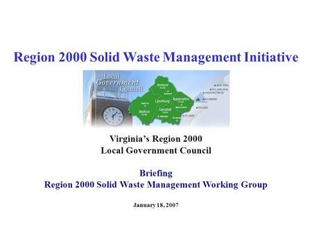 Region 2000 Solid Waste Management Initiative January 18, 2007 Virginia’s Region 2000 Local Government Council Briefing Region 2000 Solid Waste Management.