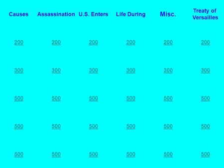 Causes 200 300 500 Assassination 200 300 500 U.S. Enters 200 300 500 Life During 200 300 500 Misc. 200 300 500 200 300 Treaty of Versailles 500.