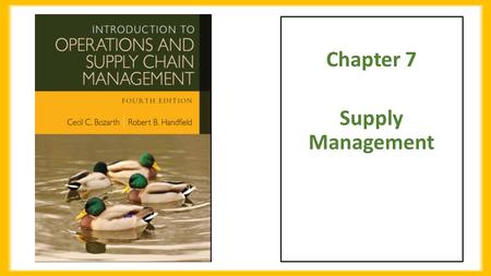 Chapter 7 Supply Management. Chapter Objectives Be able to:  Discuss the rise of global sourcing and the important financial and operational performance.