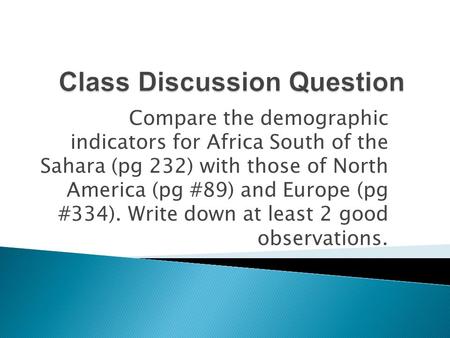 Compare the demographic indicators for Africa South of the Sahara (pg 232) with those of North America (pg #89) and Europe (pg #334). Write down at least.