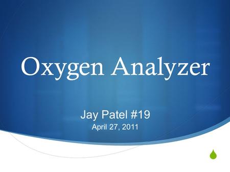  Oxygen Analyzer Jay Patel #19 April 27, 2011.  Senior Design Project [1]