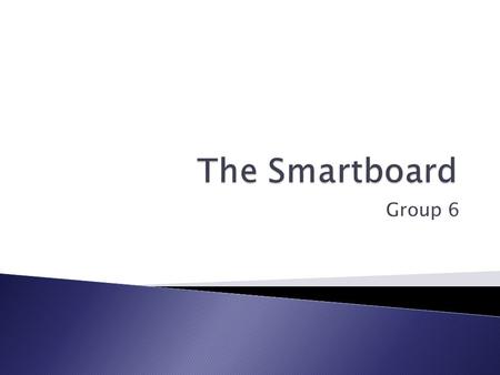 Group 6.  Simple, a Smartboard is a white board with a computer inside of it.  + =