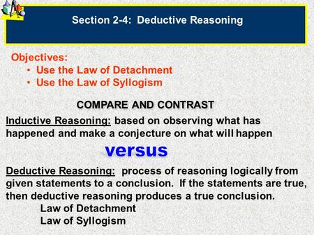 Section 2-4: Deductive Reasoning Objectives: Use the Law of Detachment Use the Law of Syllogism Inductive Reasoning: based on observing what has happened.