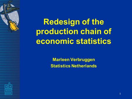 1 Redesign of the production chain of economic statistics Marleen Verbruggen Statistics Netherlands.