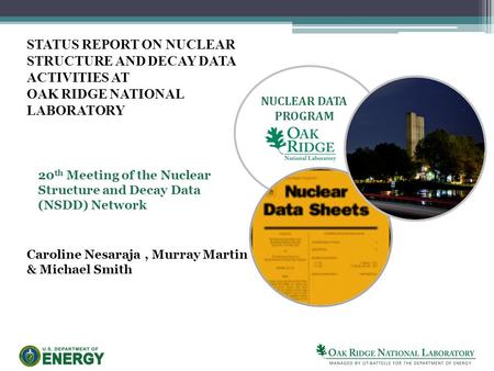 STATUS REPORT ON NUCLEAR STRUCTURE AND DECAY DATA ACTIVITIES AT OAK RIDGE NATIONAL LABORATORY NUCLEAR DATA PROGRAM 20 th Meeting of the Nuclear Structure.