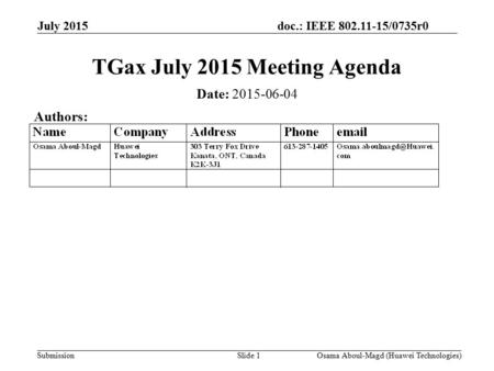 Doc.: IEEE 802.11-15/0735r0 Submission July 2015 Osama Aboul-Magd (Huawei Technologies)Slide 1 TGax July 2015 Meeting Agenda Date: 2015-06-04 Authors: