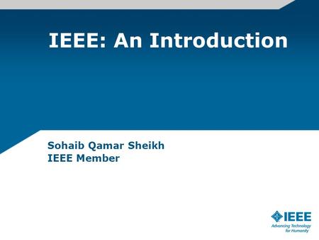 IEEE: An Introduction Sohaib Qamar Sheikh IEEE Member.