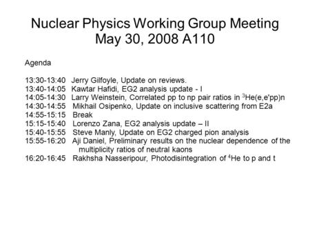 Nuclear Physics Working Group Meeting May 30, 2008 A110 Agenda 13:30-13:40Jerry Gilfoyle, Update on reviews. 13:40-14:05 Kawtar Hafidi, EG2 analysis update.