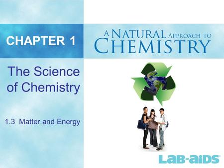 CHAPTER 1 The Science of Chemistry 1.3 Matter and Energy.