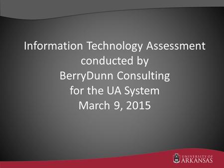 Information Technology Assessment conducted by BerryDunn Consulting for the UA System March 9, 2015.