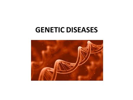 GENETIC DISEASES. Define disease abnormal condition affecting the body of an organism – may be caused by external factors or it may be caused by internal.