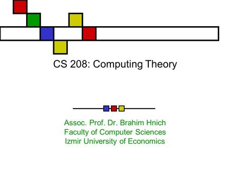 CS 208: Computing Theory Assoc. Prof. Dr. Brahim Hnich