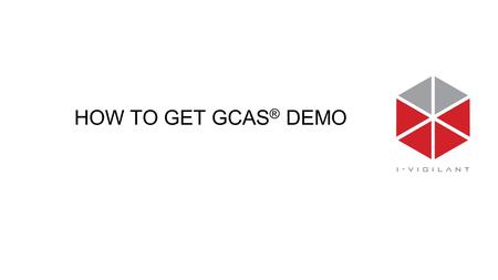 HOW TO GET GCAS ® DEMO. Go to i-Vigilant Website www.i-vigilant.co.uk.