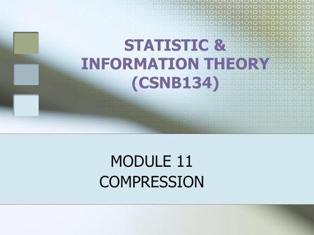 STATISTIC & INFORMATION THEORY (CSNB134) MODULE 11 COMPRESSION.