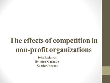 The effects of competition in non-profit organizations Jolie Richards Belmira Machado Xander Jacques.