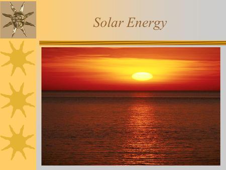 Solar Energy. 5.8A The student knows that energy occurs in many forms. The student is expected to: Differentiate among forms of energy including light,